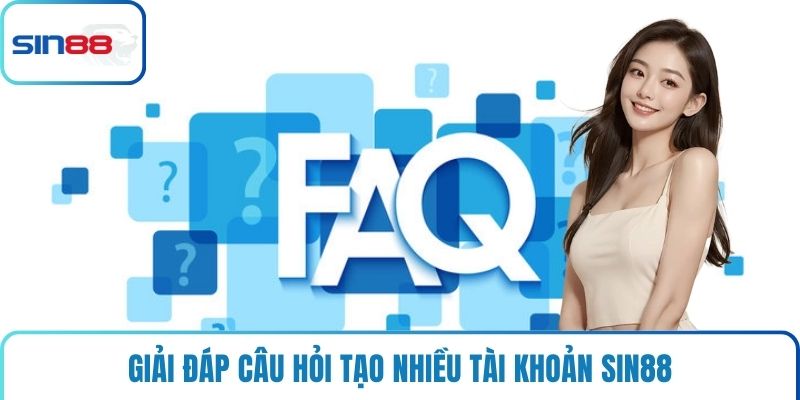 Giải đáp câu hỏi tạo nhiều tài khoản Sin88