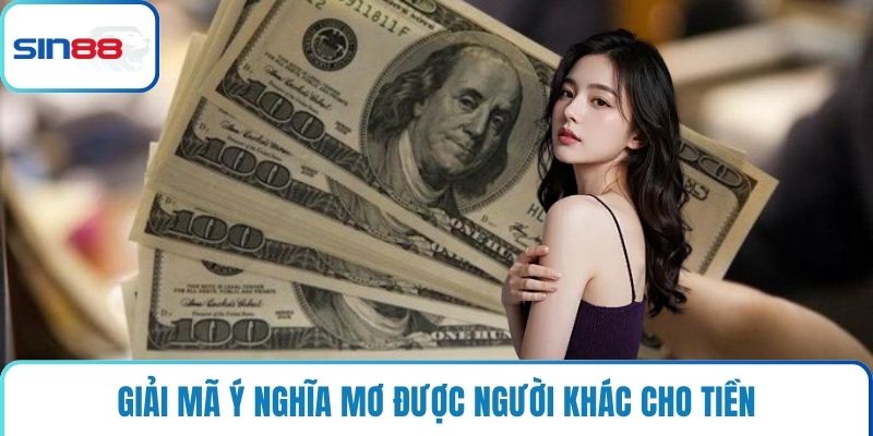 Giải mã ý nghĩa mơ được người khác cho tiền