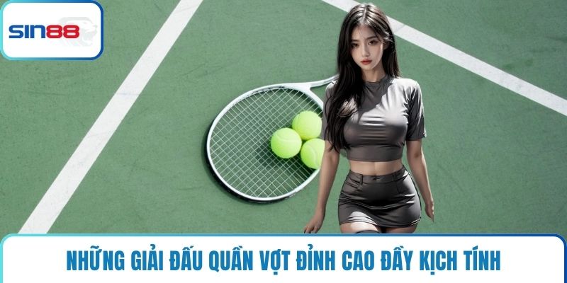 Những giải đấu quần vợt đỉnh cao đầy kịch tính