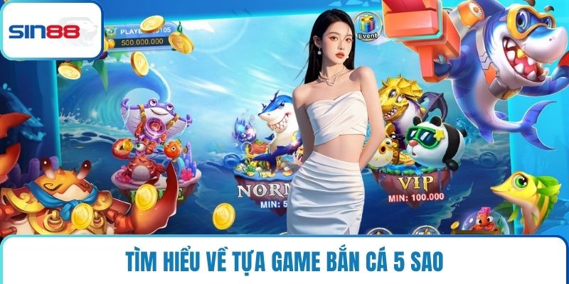 Tìm hiểu về tựa game bắn cá 5 sao
