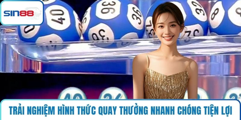 Trải nghiệm hình thức quay thưởng nhanh chóng tiện lợi