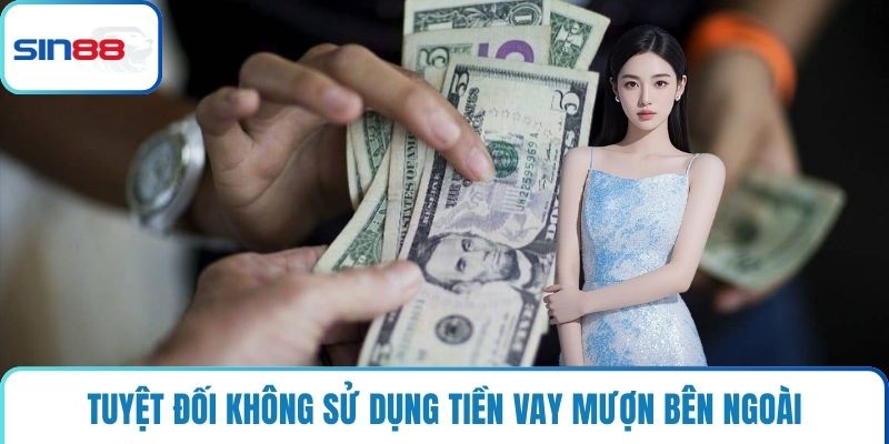 Tuyệt đối không sử dụng tiền vay mượn bên ngoài